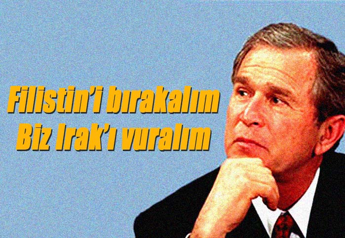 Filistin'i bırakalım Biz Irak'ı vuralım