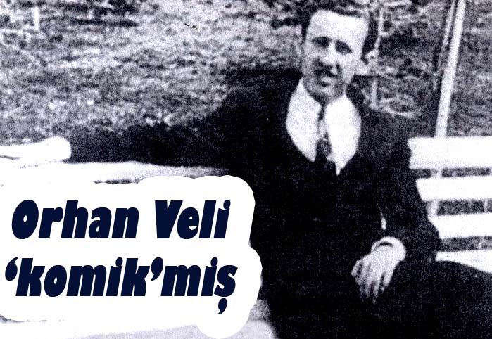 Orhan Veli 'komik'miş