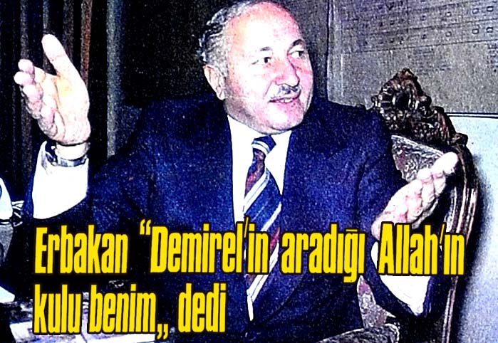 Erbakan "Demirel'in aradığı Allah'ın kulu benim" dedi