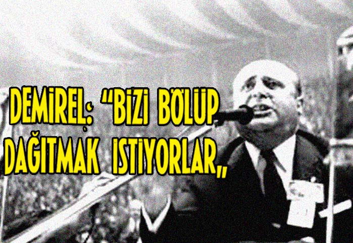 Demirel: "Bizi b&ouml;l&uuml;p dağıtmak istiyorlar"