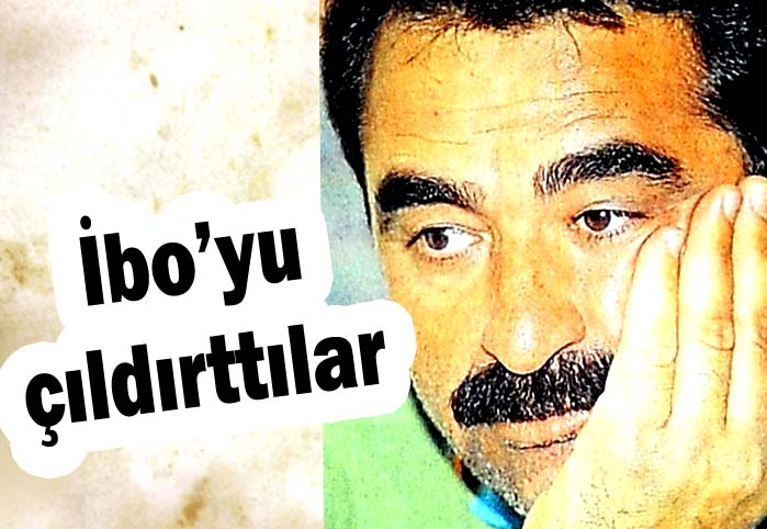 İbo'yu &ccedil;ıldırttılar