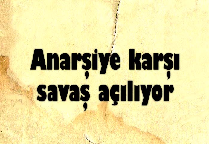 Anarşiye karşı savaş a&ccedil;ılıyor