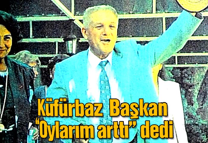 K&uuml;f&uuml;rbaz Başkan "Oylarım arttı" dedi
