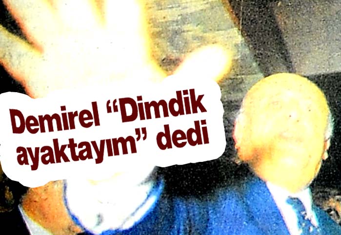 Demirel "Dimdik ayaktayım" dedi