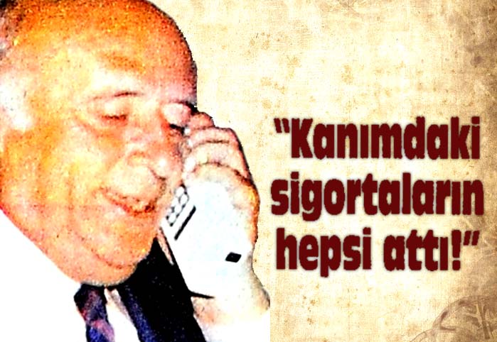 Kanımdaki sigortaların hepsi attı