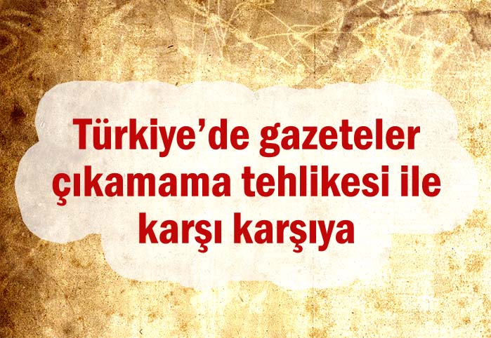 T&uuml;rkiye'de gazeteler &ccedil;ıkamama tehlikesi ile karşı karşıya!