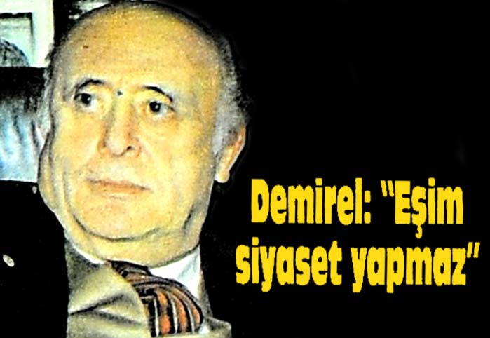 Demirel: "Eşim siyaset yapmaz"