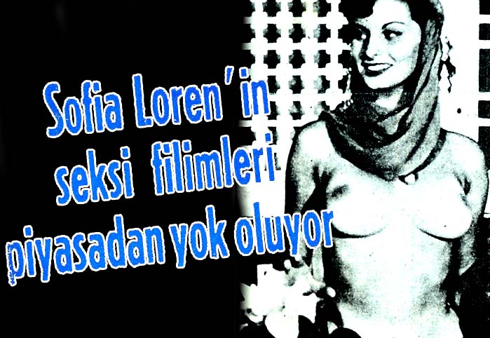 Sofia Loren'in seksi filimleri piyasadan yok oluyor